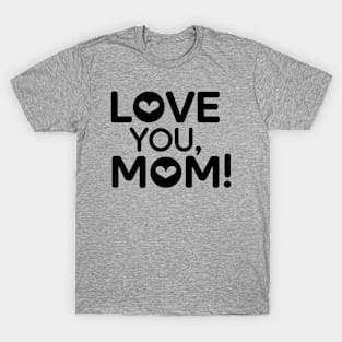 Mothers Day - Love you Mom T-Shirt